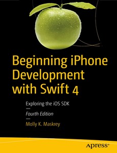 Beginning iPhone Development with Swift 4 Exploring the iOS SDK 4th Edition by Molly K. Maskrey ebook