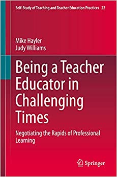 Being a Teacher Educator in Challenging Times: Negotiating the Rapids of Professional Learning (Self-Study of Teaching and Teacher Education Practices Book 22) ebook