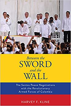 Between the Sword and the Wall: The Santos Peace Negotiations with the Revolutionary Armed Forces of Colombia ebook