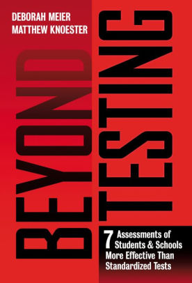 Beyond Testing: Seven Assessments of Students and Schools More Effective Than Standardized Tests ebook