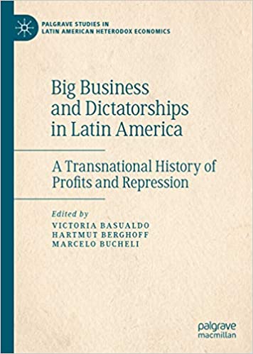 Big Business and Dictatorships in Latin America: A Transnational History of Profits and Repression (Palgrave Studies in Latin American Heterodox Economics) ebook
