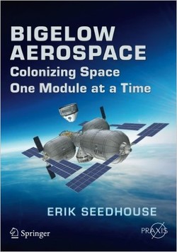 Bigelow Aerospace: Colonizing Space One Module at a Time (Springer Praxis Books / Space Exploration) ebook