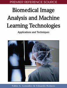 Biomedical Image Analysis and Machine Learning Technologies Applications and Techniques by Fabio A. Gonzalez ebook