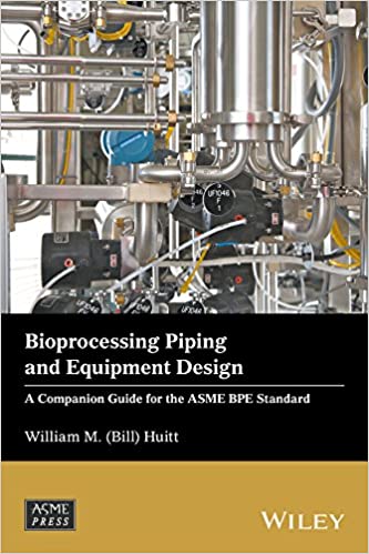 Bioprocessing Piping and Equipment Design: A Companion Guide for the ASME BPE Standard (Wiley-ASME Press Series) ebook