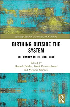 Birthing Outside the System: The Canary in the Coal Mine (Routledge Research in Nursing and Midwifery) ebook