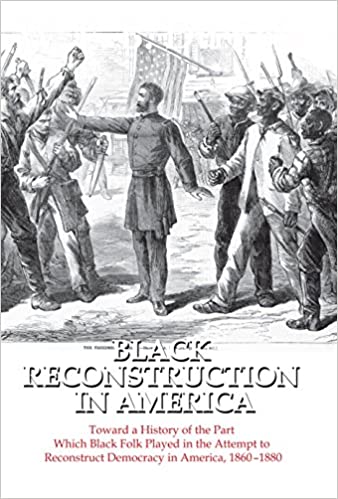 Black Reconstruction in America: Toward a History of the Part Which Black Folk Played in the Attempt to Reconstruct Democracy in America, 1860-1880 ebook