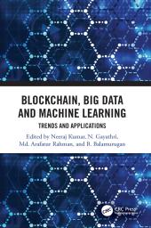 Blockchain, Big Data and Machine Learning : Trends and Applications ebook