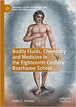 Bodily Fluids, Chemistry and Medicine in the Eighteenth-Century Boerhaave School (Palgrave Studies in Medieval and Early Modern Medicine) ebook