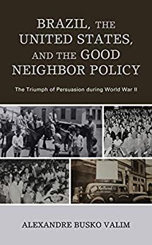 Brazil, the United States, and the Good Neighbor Policy: The Triumph of Persuasion during World War II ebook
