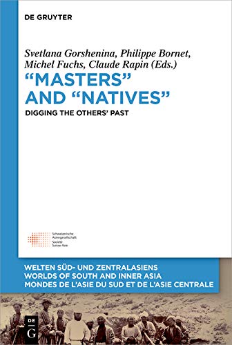 �Masters� and �Natives�: Digging the Others� Past (Welten S�d- und Zentralasiens / Worlds of South and Inner Asia / Mondes de l'Asie du Sud et de l'Asie Centrale Book 8) ebook