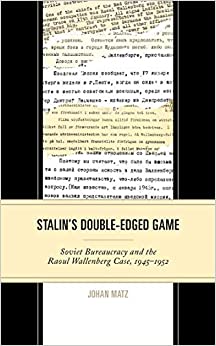 Stalin's Double-Edged Game: Soviet Bureaucracy and the Raoul Wallenberg Case, 1945���1952 (The Harvard Cold War Studies Book Series) ebook