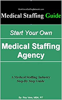 Start Your Own Medical Staffing Agency: Medical Staffing Guide ebook