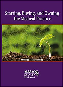Starting, Owning, and Buying a Medical Practice (Starting a Medical Practice) (Practice Success Series (AMA)) ebook
