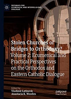 Stolen Churches or Bridges to Orthodoxy?: Volume 2: Ecumenical and Practical Perspectives on the Orthodox and Eastern Catholic Dialogue (Pathways for Ecumenical and Interreligious Dialogue) ebook
