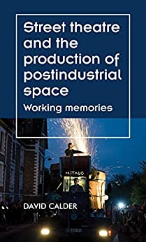 Street theatre and the production of postindustrial space: Working memories (Theatre: Theory ��� Practice ��� Performance) ebook