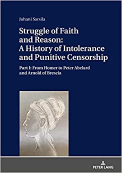 Struggle of Faith and Reason: A History of Intolerance and Punitive Censorship: Part I: From Homer to Peter Abelard and Arnold of Brescia ebook