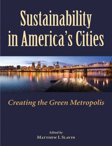 Sustainability in America?s Cities Creating the Green Metropolis by Matt Slavin ebook