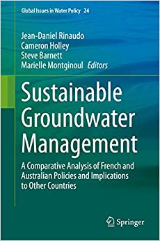 Sustainable Groundwater Management: A Comparative Analysis of French and Australian Policies and Implications to Other Countries (Global Issues in Water Policy Book 24) ebook