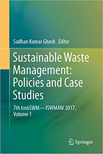 Sustainable Waste Management: Policies and Case Studies: 7th IconSWM���ISWMAW 2017, Volume 1 ebook