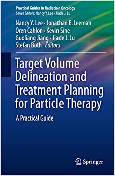 Target Volume Delineation and Treatment Planning for Particle Therapy: A Practical Guide (Practical Guides in Radiation Oncology) ebook