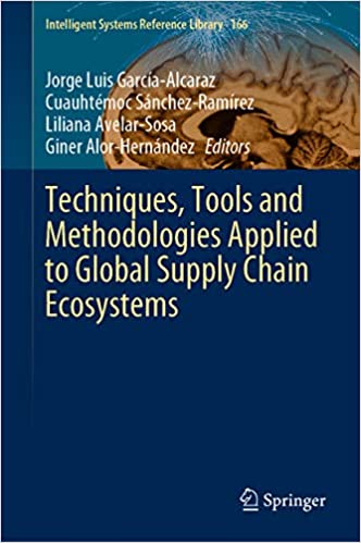 Techniques, Tools and Methodologies Applied to Global Supply Chain Ecosystems (Intelligent Systems Reference Library Book 166) ebook