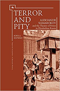 Terror and Pity: Aleksandr Sumarokov and the Theater of Power in Elizabethan Russia (Imperial Encounters in Russian History) ebook