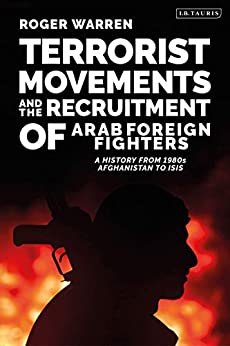Terrorist Movements and the Recruitment of Arab Foreign Fighters: A History from 1980s Afghanistan to ISIS (Terrorism and Extremism Studies) ebook