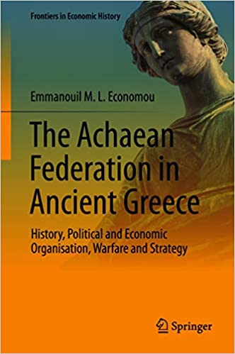 The Achaean Federation in Ancient Greece: History, Political and Economic Organisation, Warfare and Strategy (Frontiers in Economic History) ebook