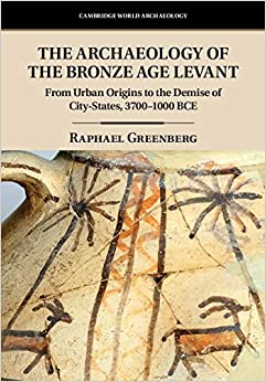 The Archaeology of the Bronze Age Levant: From Urban Origins to the Demise of City-States, 3700���1000 BCE (Cambridge World Archaeology) ebook