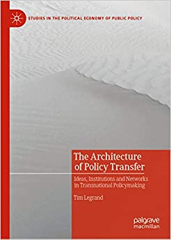The Architecture of Policy Transfer: Ideas, Institutions and Networks in Transnational Policymaking (Studies in the Political Economy of Public Policy) ebook