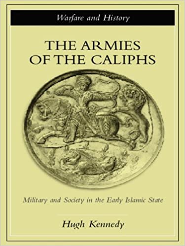 The Armies of the Caliphs: Military and Society in the Early Islamic State (Warfare and History) ebook