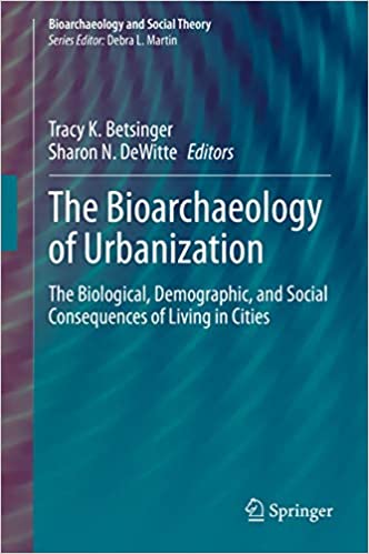 The Bioarchaeology of Urbanization: The Biological, Demographic, and Social Consequences of Living in Cities (Bioarchaeology and Social Theory) ebook