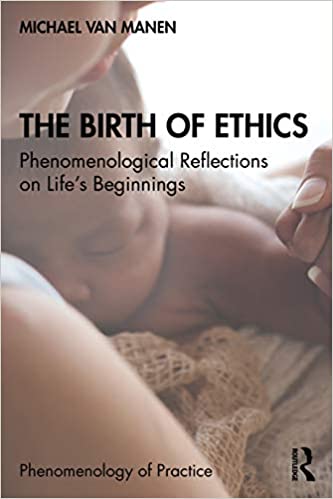 The Birth of Ethics: Phenomenological Reflections on Life�s Beginnings (Phenomenology of Practice) ebook
