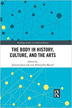 The Body in History, Culture, and the Arts (Routledge Studies in Cultural History Book 72) ebook