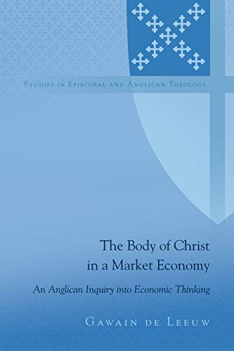 The Body of Christ in a Market Economy: An Anglican Inquiry into Economic Thinking (Studies in Episcopal and Anglican Theology Book 10) ebook