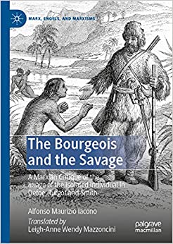 The Bourgeois and the Savage: A Marxian Critique of the Image of the Isolated Individual in Defoe, Turgot and Smith (Marx, Engels, and Marxisms) ebook
