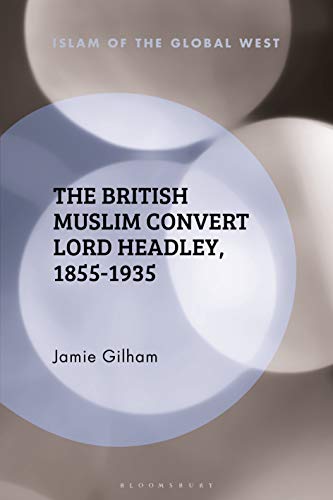 The British Muslim Convert Lord Headley, 1855-1935 (Islam of the Global West) ebook