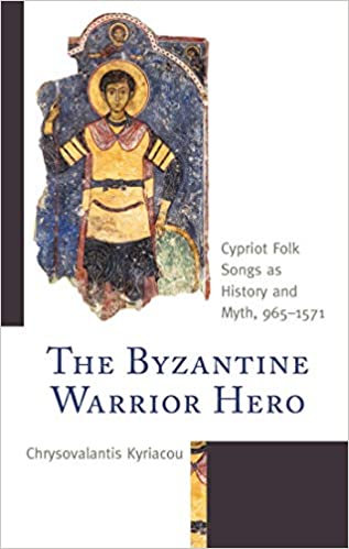 The Byzantine Warrior Hero: Cypriot Folk Songs as History and Myth, 965�1571 (Byzantium: A European Empire and Its Legacy) ebook