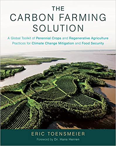 The Carbon Farming Solution: A Global Toolkit of Perennial Crops and Regenerative Agriculture Practices for Climate Change Mitigation and Food Security ebook