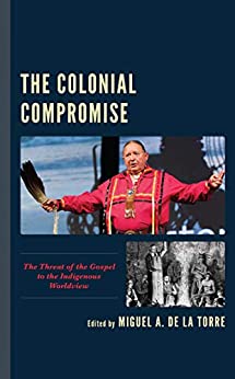 The Colonial Compromise: The Threat of the Gospel to the Indigenous Worldview ebook