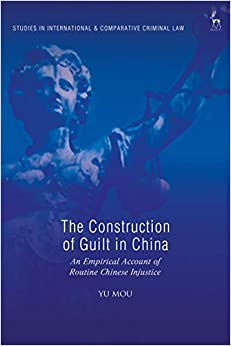 The Construction of Guilt in China: An Empirical Account of Routine Chinese Injustice (Studies in International and Comparative Criminal Law) ebook