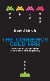 The Currency Cold War: Cash and Cryptography, Hash Rates and Hegemony ebook