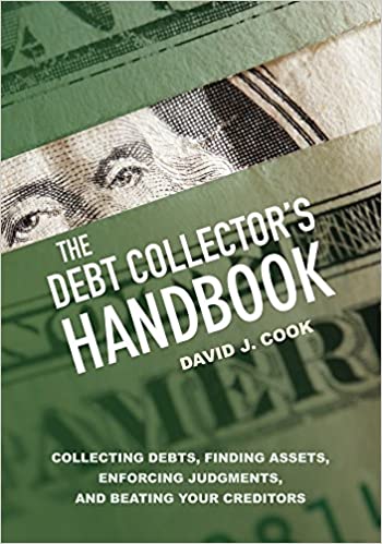 The Debt Collector's Handbook: Collecting Debts, Finding Assets, Enforcing Judgments, and Beating Your Creditors ebook