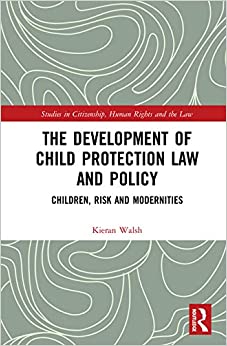 The Development of Child Protection Law and Policy: Children, Risk and Modernities (Studies in Citizenship, Human Rights and the Law) ebook