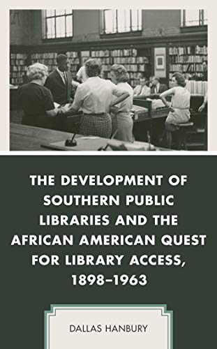 The Development of Southern Public Libraries and the African American Quest for Library Access, 1898�1963 (New Studies in Southern History) ebook