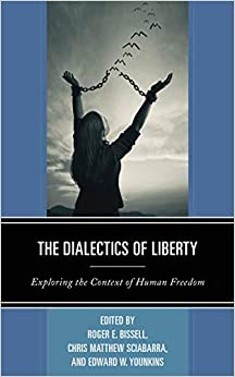 The Dialectics of Liberty: Exploring the Context of Human Freedom (Capitalist Thought: Studies in Philosophy, Politics, and Economics) ebook