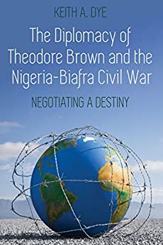 The Diplomacy of Theodore Brown and the Nigeria-Biafra Civil War: Negotiating a Destiny ebook