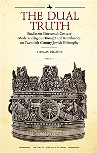 The Dual Truth, Volumes I & II: Studies on Nineteenth-Century Modern Religious Thought and Its Influence on Twentieth-Century Jewish Philosophy (Studies in Orthodox Judaism) ebook