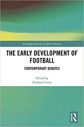 The Early Development of Football: Contemporary Debates (Routledge Research in Sports History Book 13) ebook