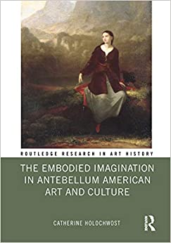 The Embodied Imagination in Antebellum American Art and Culture (Routledge Research in Art History) ebook
